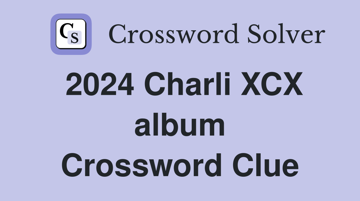 2024 Charli XCX album Crossword Clue Answers Crossword Solver